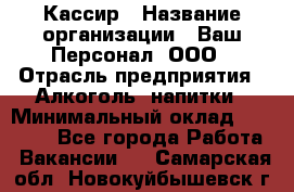 Кассир › Название организации ­ Ваш Персонал, ООО › Отрасль предприятия ­ Алкоголь, напитки › Минимальный оклад ­ 38 000 - Все города Работа » Вакансии   . Самарская обл.,Новокуйбышевск г.